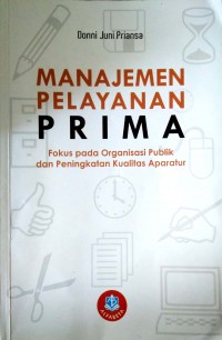 Manajemen Pelayanan Prima : fokus pada organisasi publik dan peningkatan kualitas aparatur